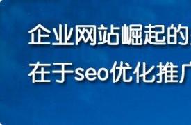 【企业SEO】企业网站崛起的关键在于seo优化推广